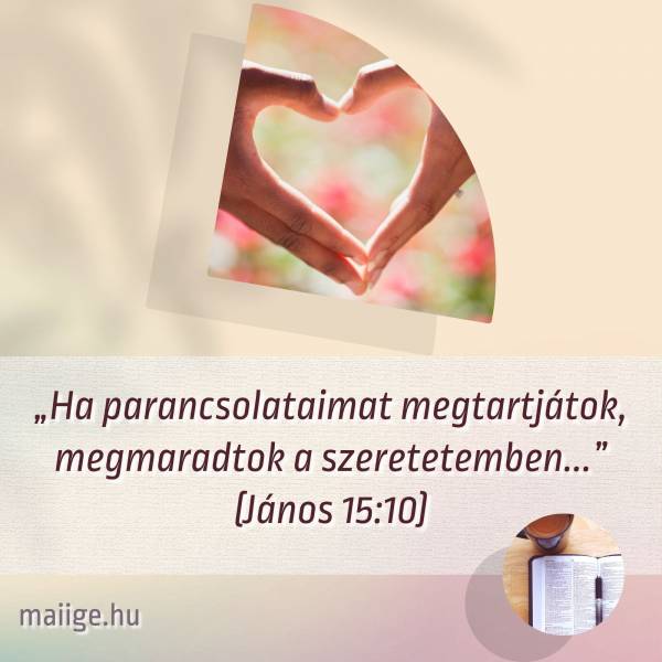 „Ha parancsolataimat megtartjátok, megmaradtok a szeretetemben...” (János 15:10)