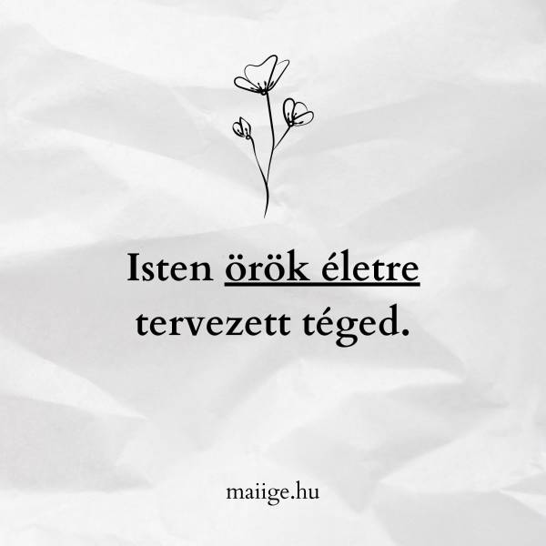 Isten örök életre tervezett téged .