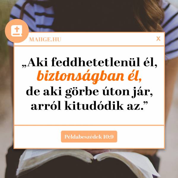 „Aki feddhetetlenül él, biztonságban él, de aki görbe úton jár, arról kitudódik az.” (Példabeszédek 10:9)