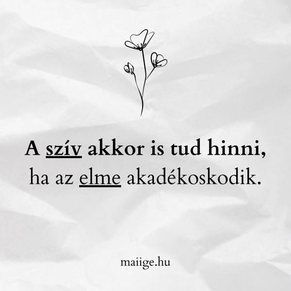 A szív akkor is tud hinni, ha az elme akadékoskodik.