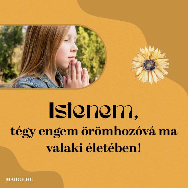 Istenem, tégy engem örömhozóvá ma valaki életében!