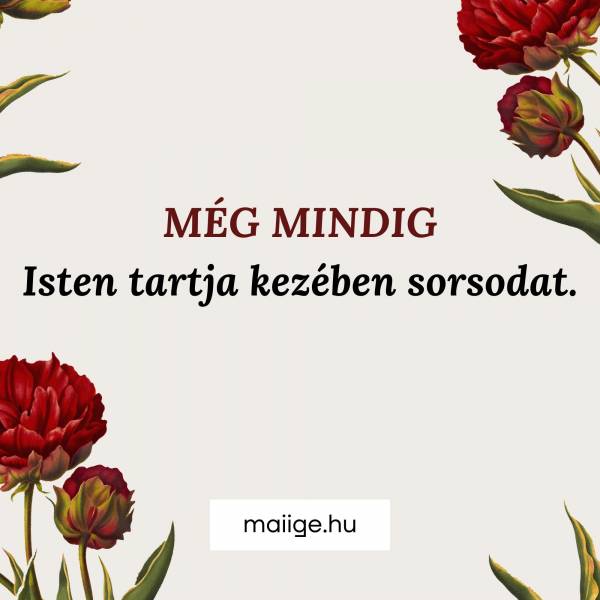 Még mindig Isten tartja kezében sorsodat.