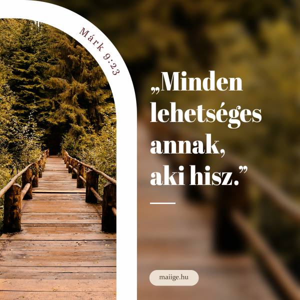 Minden lehetséges annak, aki hisz.” (Márk 9:23)