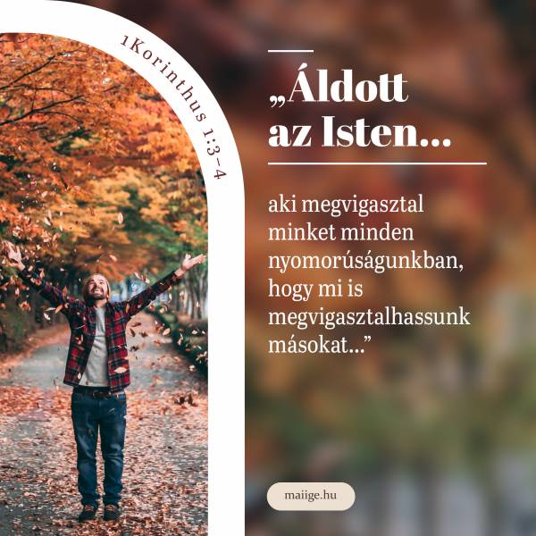 „Áldott az Isten… aki megvigasztal minket minden nyomorúságunkban, hogy mi is megvigasztalhassunk másokat…” (1Korinthus 1:3–4)