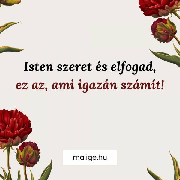 Isten szeret és elfogad, ez az, ami igazán számít!