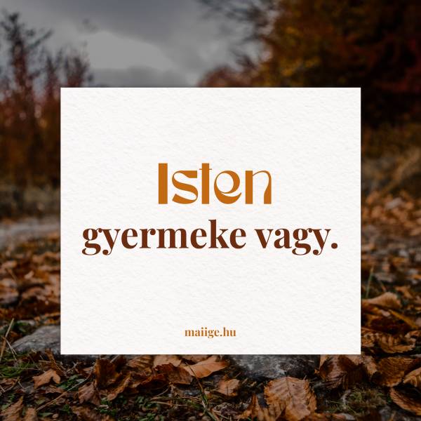 Isten gyermeke vagy.