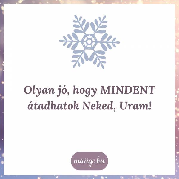 Olyan jó, hogy mindent átadhatok Neked, Uram!