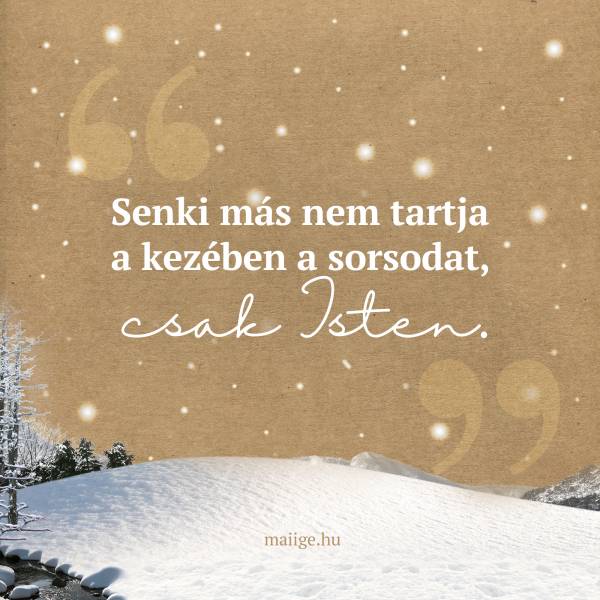 „Senki más nem tartja a kezében a sorsodat, csak Isten.”
