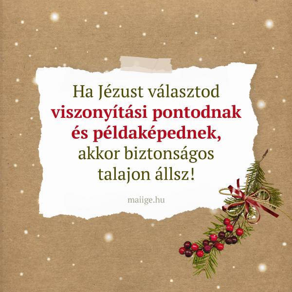 Ha Jézust választod viszonyítási pontodnak és példaképednek, akkor biztonságos talajon állsz!