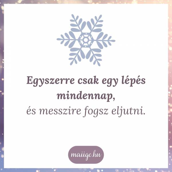 Egyszerre csak egy lépés mindennap, és messzire fogsz eljutni.