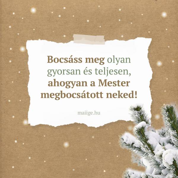 Bocsáss meg olyan gyorsan és teljesen, ahogyan a Mester megbocsátott neked!
