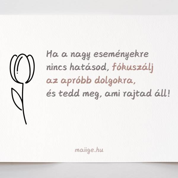 Ha a nagy eseményekre nincs hatásod, fókuszálj az apróbb dolgokra, és tedd meg, ami rajtad áll!