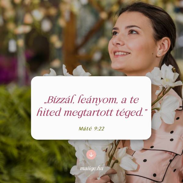 „Bízzál, leányom, a te hited megtartott téged.” (Máté 9:22)