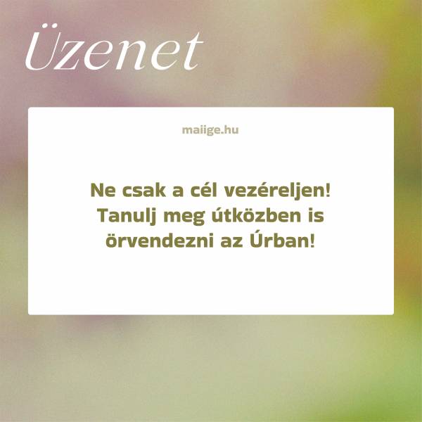 Ne csak a cél vezéreljen! Tanulj meg útközben is örvendezni az Úrban!