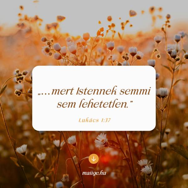 „…mert Istennek semmi sem lehetetlen.” (Lukács 1:37)