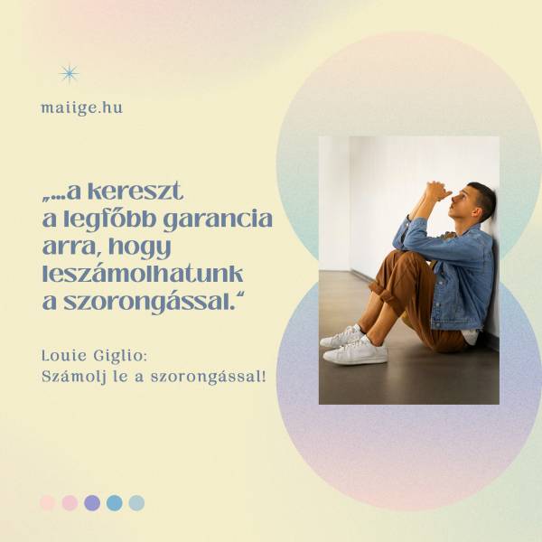 „…a kereszt a legfőbb garancia arra, hogy leszámolhatunk a szorongással.”