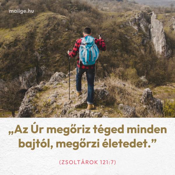 „Az Úr megőriz téged minden bajtól, megőrzi életedet.” (Zsoltárok 121:7)
