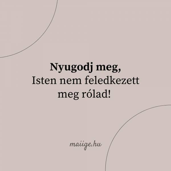 Nyugodj meg, Isten nem feledkezett meg rólad! 
