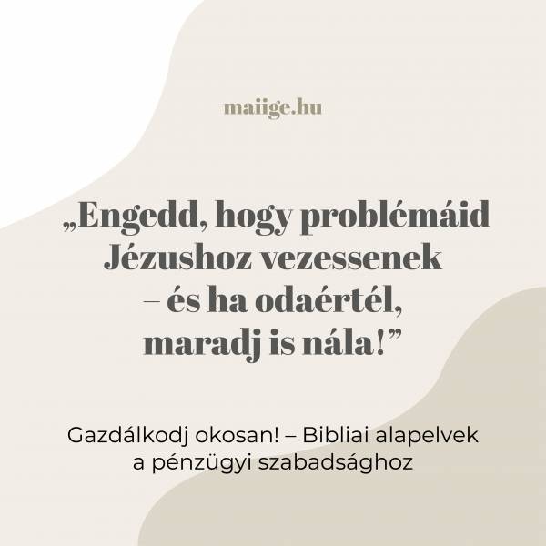 „Engedd, hogy problémáid Jézushoz vezessenek – és ha odaértél, maradj is nála!”