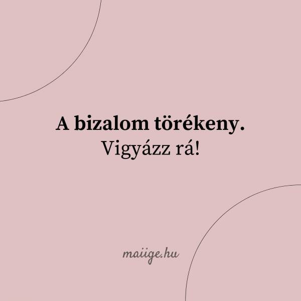A bizalom törékeny. Vigyázz rá!