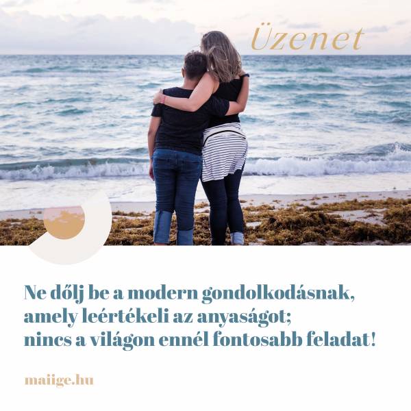 Ne dőlj be a modern gondolkodásnak, amely leértékeli az anyaságot; nincs a világon ennél fontosabb feladat!