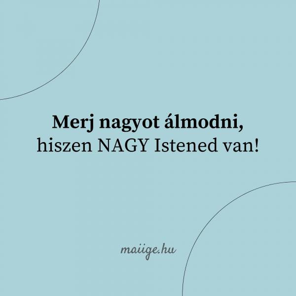 Merj nagyot álmodni, hiszen NAGY Istened van!