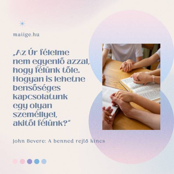 Az Úr félelme nem egyenlő azzal, hogy félünk tőle. Hogyan is lehetne bensőséges kapcsolatunk egy olyan személlyel, akitől félünk? 
