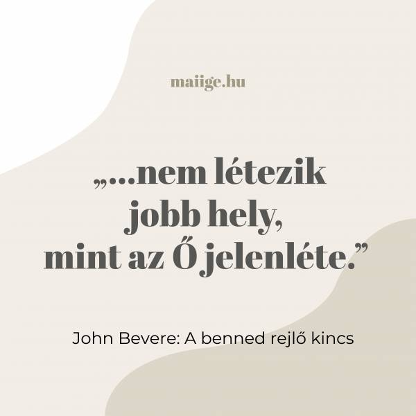  „…nem létezik jobb hely, mint az Ő jelenléte.”