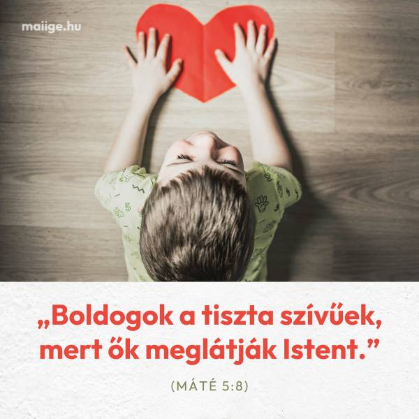 „Boldogok a tiszta szívűek, mert ők meglátják Istent.” (Máté 5:8)