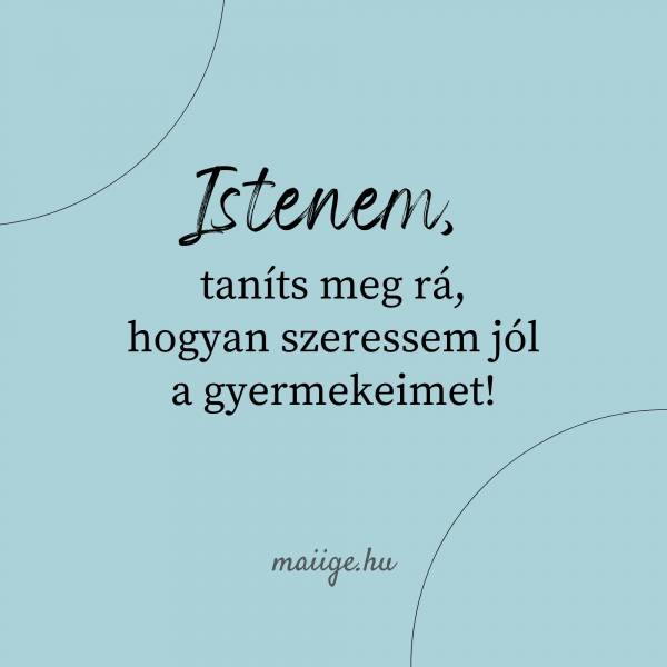 Istenem, taníts meg rá, hogyan szeressem jól a gyermekeimet!