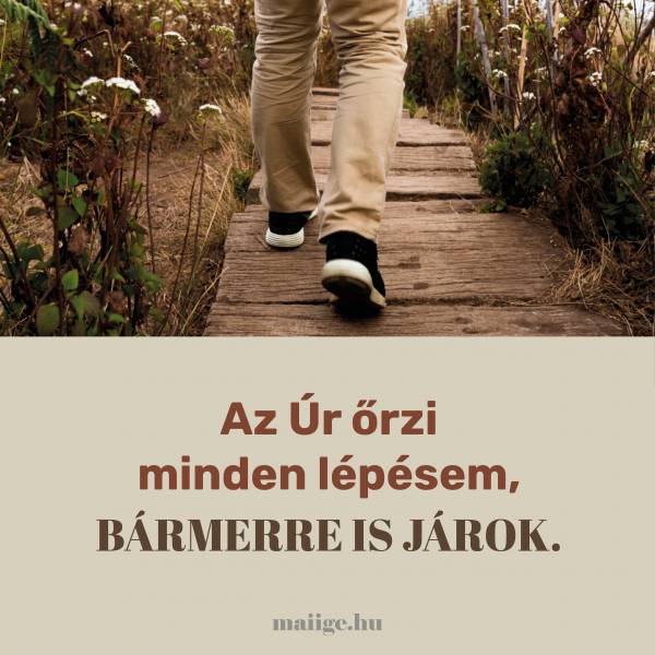 Az Úr őrzi minden lépésem, bármerre is járok.