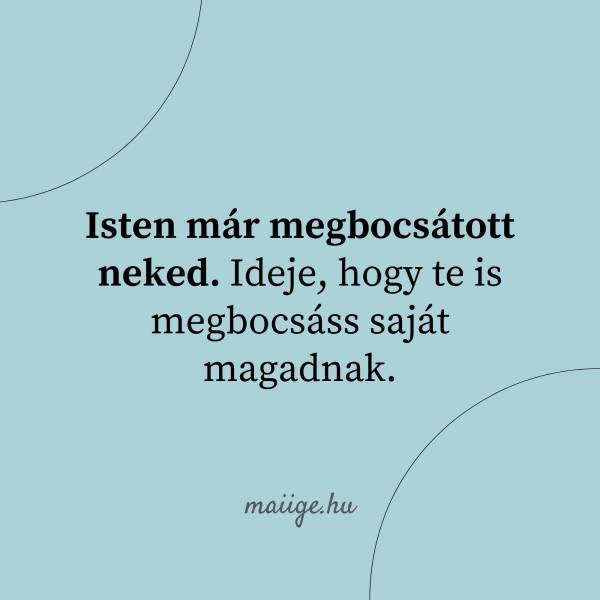 Isten már megbocsátott neked. Ideje, hogy te is megbocsáss saját magadnak.