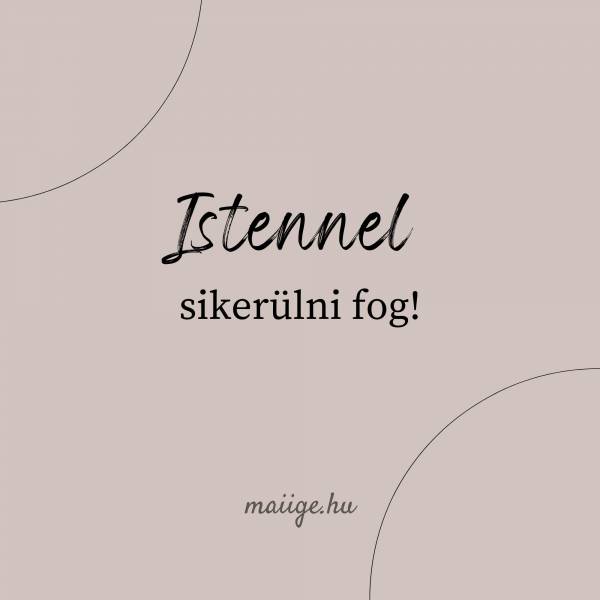 Istennel sikerülni fog!