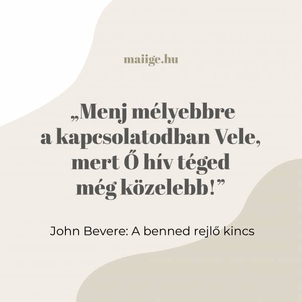 „Menj mélyebbre a kapcsolatodban Vele, mert Ő hív téged még közelebb!”