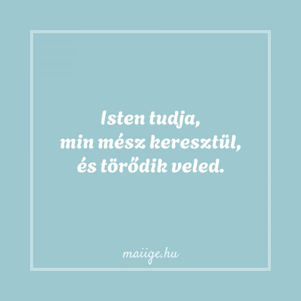 Isten tudja, min mész keresztül, és törődik veled. 