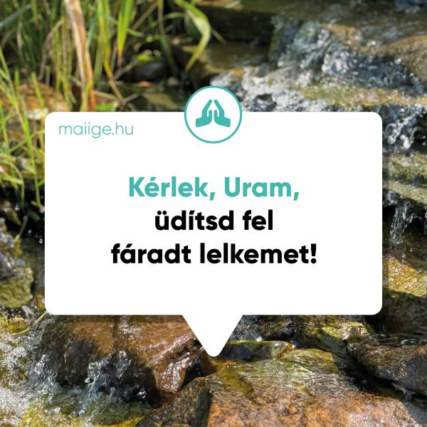 Kérlek, Uram, üdítsd fel fáradt lelkemet!