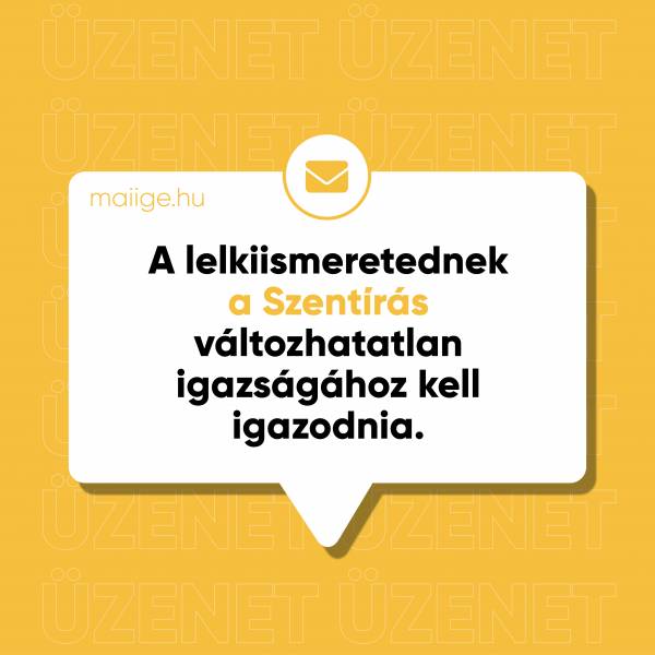 A lelkiismeretednek a Szentírás változhatatlan igazságához kell igazodnia.