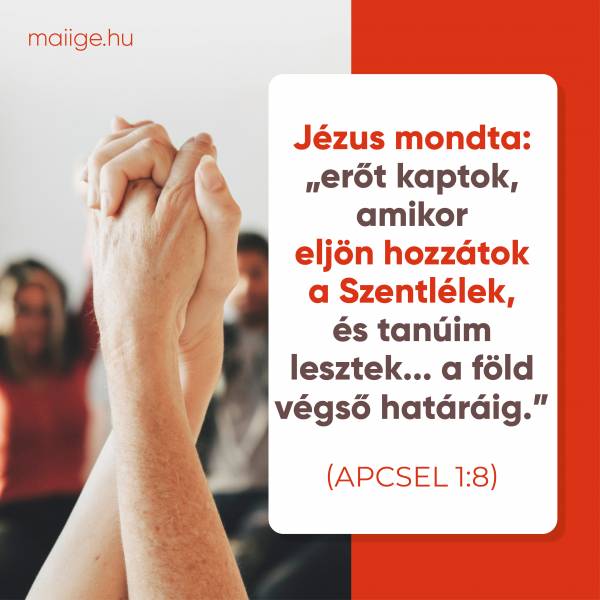 Jézus mondta: „…erőt kaptok, amikor eljön hozzátok a Szentlélek, és tanúim lesztek… a föld végső határáig” (ApCsel 1:8).