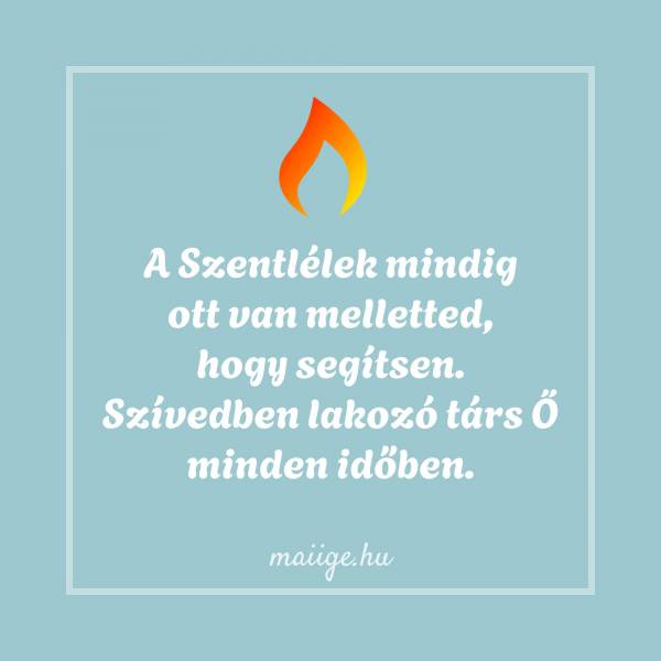 A Szentlélek mindig ott van melletted, hogy segítsen. Szívedben lakozó társ Ő minden időben.