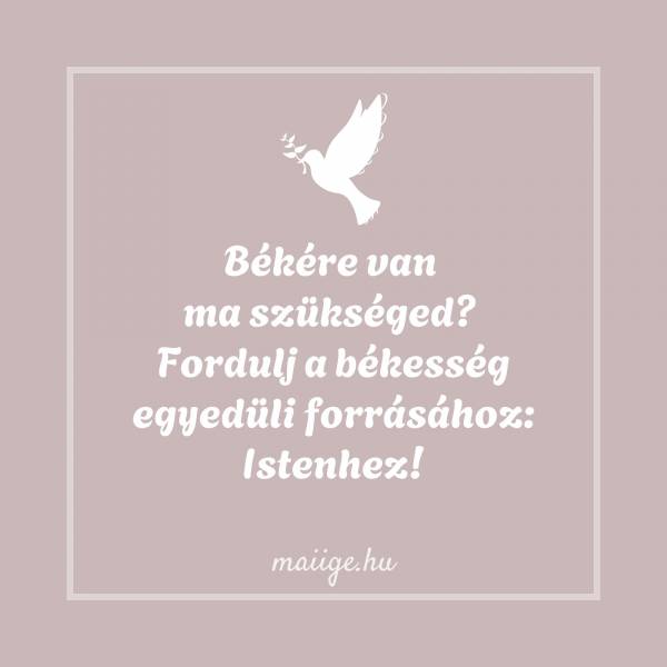 Békére van ma szükséged? Fordulj a békesség egyedüli forrásához: Istenhez!