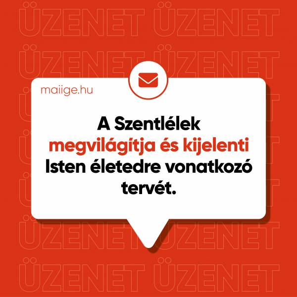 A Szentlélek megvilágítja és kijelenti Isten életedre vonatkozó tervét.