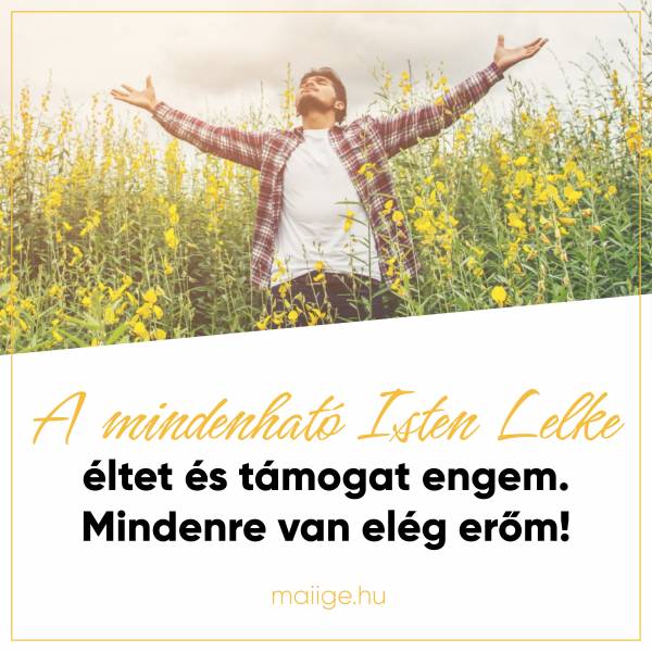 A mindenható Isten Lelke éltet és támogat engem. Mindenre van elég erőm!