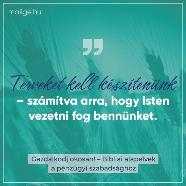 „Terveket kell készítenünk – számítva arra, hogy Isten vezetni fog bennünket”