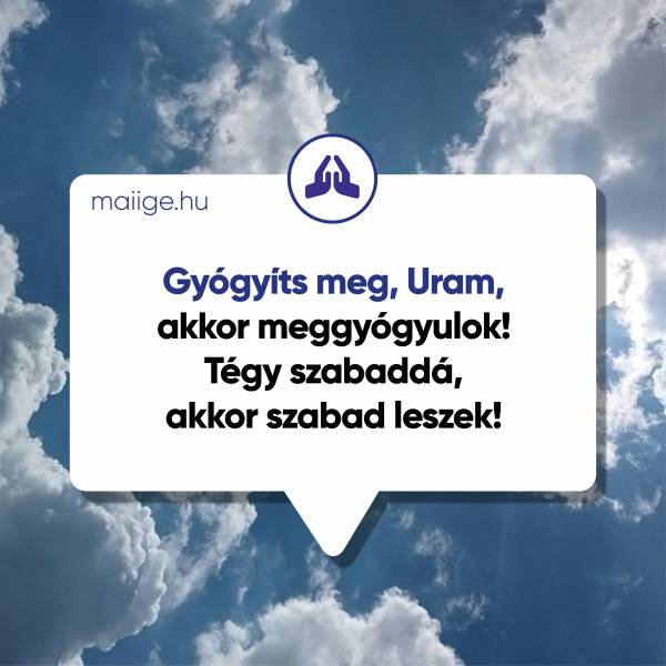Gyógyíts meg, Uram, akkor meggyógyulok! Tégy szabaddá, akkor szabad leszek!