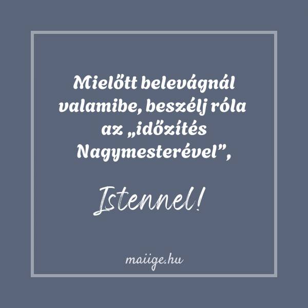 Mielőtt belevágnál valamibe, beszélj róla az „időzítés Nagymesterével”, Istennel!