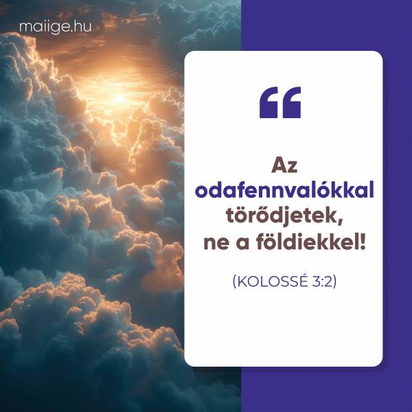 „Az odafennvalókkal törődjetek, ne a földiekkel!” (Kolossé 3:2)