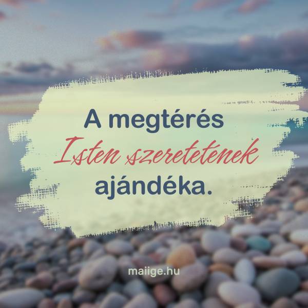 A megtérés Isten szeretetének ajándéka.