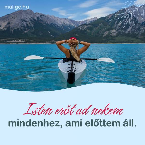 Isten erőt ad nekem mindenhez, ami előttem áll. 