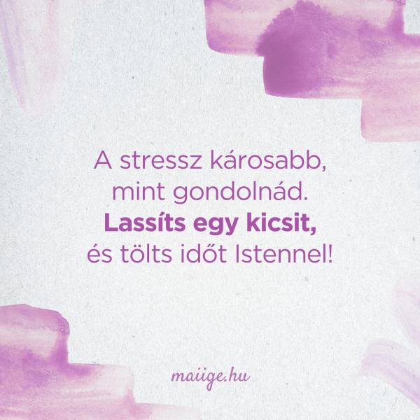 A stressz károsabb, mint gondolnád. Lassíts egy kicsit, és tölts időt Istennel!