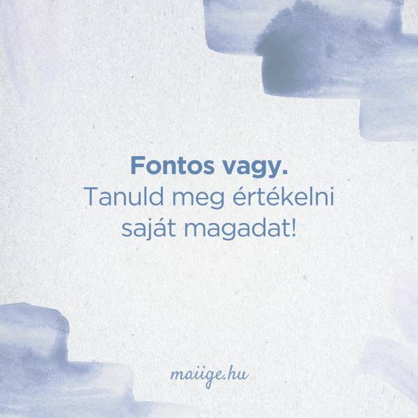 Fontos vagy. Tanuld meg értékelni saját magadat!